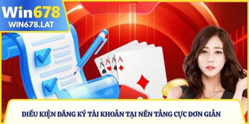 Điều kiện đăng ký tài khoản tại nền tảng cực đơn giản dễ thực hiện