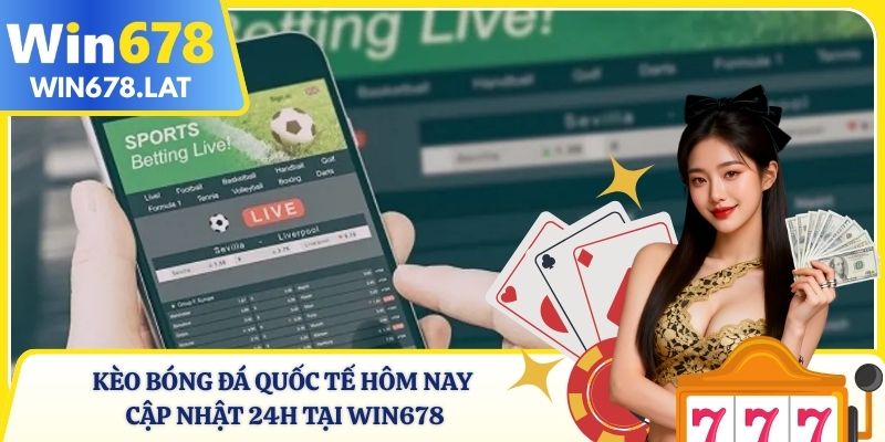 kèo bóng đá quốc tế hôm nay